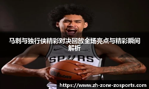 马刺与独行侠精彩对决回放全场亮点与精彩瞬间解析